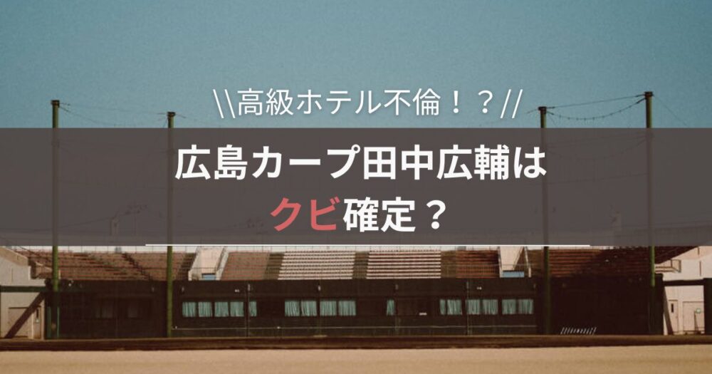 【遠征不倫】広島カープ田中広輔はクビ確定？１軍登録抹消で引退も？