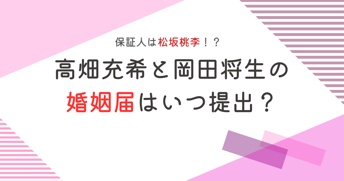 高畑充希と岡田将生の婚姻届はいつ？11月22日で保証人は松坂桃李！？