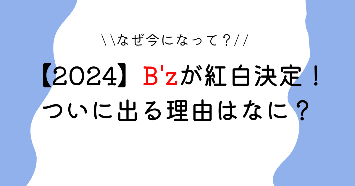 【2024】B'z紅白に出る理由５つ！なぜ今？朝ドラ主題歌で決まっていた？