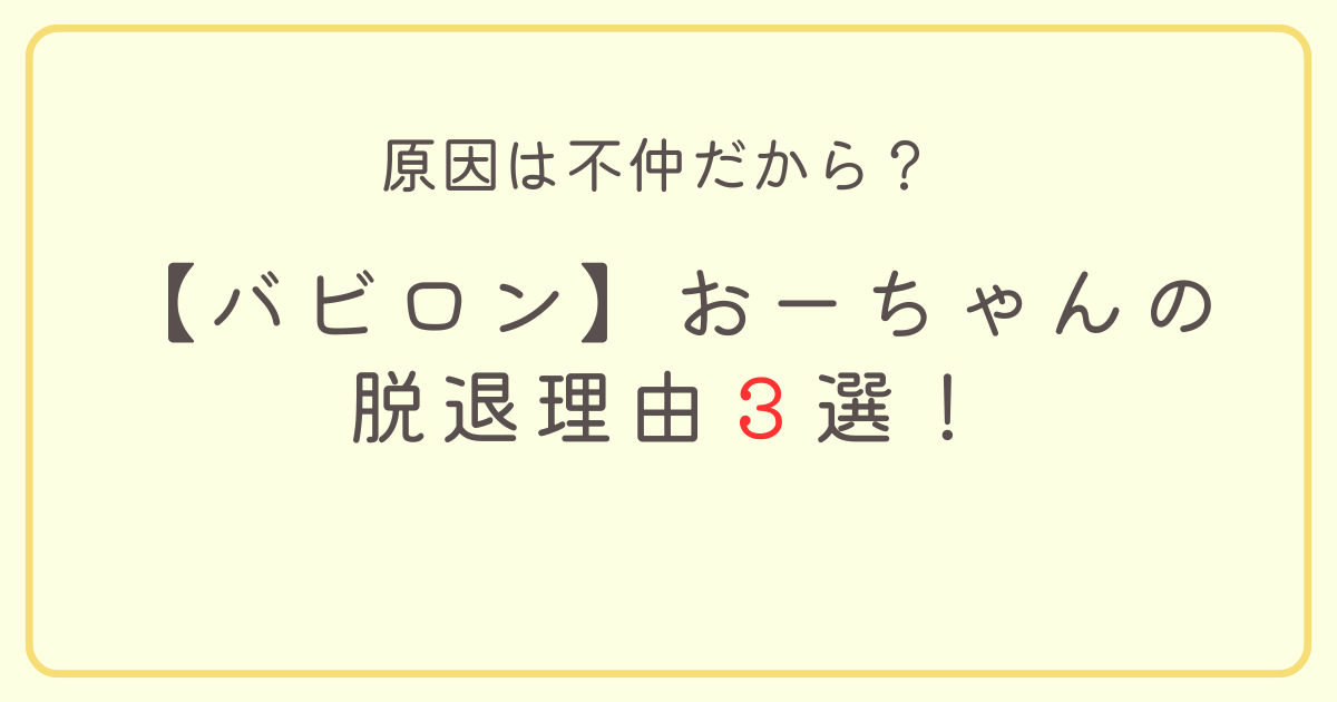 【バビロン】おーちゃんの脱退理由３選！原因は不仲？解散の可能性は？