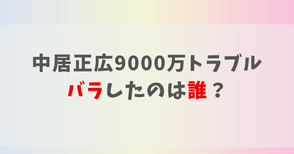 中居正広9000万トラブルなぜバレた？リークしたのは誰？考察５つ！